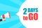 Male hand holding megaphone with 2 days to go speech bubble. Loudspeaker. Banner for business, marketing and advertising