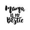 Mama is my bestie - hand drawn lettering phrase isolated on the white background. Fun brush ink vector illustration for