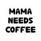 Mama needs coffee. Cute hand drawn bauble lettering. Isolated on white background. Vector stock illustration