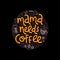 Mama needs coffee. Mommy lifestyle slogan in hand drawn style.