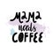 Mama needs coffee. Mothers day card, T Shirt Design, Moms life, motherhood poster. Funny Hand Lettering Quote. Isolated