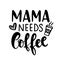Mama Needs Coffee T Shirt Design, Funny Hand Lettering Quote