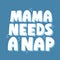 Mama needs a nap quote. Hand drawn vector lettering for card, t shirt, social media. Funny motherhood concept