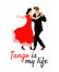 Man and woman in the most romantic dance: tango. Beautiful text and slogan: Tango is my life. Poster of the dance competition,