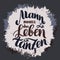 Mann muss das Leben tanzen. Dance your life. hand-drawn brush lettering illustration. German quotes for oktoberfes