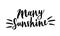 Many sunshine. Good wish quote. Hand Lettering Expression. Meme. Hand drawn phrase. Freehand black ink calligraphy