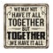 We may not have it all together but together we have all vintage rusty metal sign