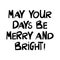 May your days be merry and bright. Winter holidays quote. Cute hand drawn lettering in modern scandinavian style. Isolated on