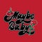 Maybe baby. Vector handwritten lettering with hand drawn surreal flower with lips and cherry.