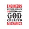 Mechanic Quote and saying. Engineers needed heroes so god created, good for print