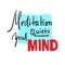Meditation quiets your mind - inspire and motivational quote.Hand drawn beautiful lettering. Print for inspirational poster,