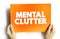 Mental Clutter - takes up space in our brain, but continues to live rent-free as we feed and otherwise sustain it, text concept on