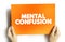 Mental Confusion is the inability to think as clearly or quickly as you normally do, text concept on card for presentations and