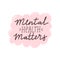 Mental health matters inspirational lettering phrase. Psychology quote.