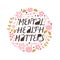 Mental health matters inspirational lettering phrase. Psychology quote with floral elements.