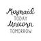 Mermaid today unicorn tomorrow quote