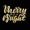 Merry and bright brush hand drawn lettering gold shining texture on a black background