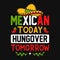 Mexican today hungover tomorrow