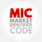 MIC Market Identifier Code - unique identification code used to identify securities trading exchanges, acronym text concept