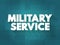 Military Service is service by an individual or group in an army, air forces, and naval forces, text concept for presentations and