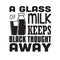 Milk Quote good for print. A Glass of milk keeps black thought away