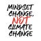 Mindset change not climate change. Best awesome climate change quote. Modern calligraphy and hand lettering