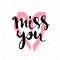 Miss you inscription. Greeting card with calligraphy. Hand drawn lettering design. Typography for banner, poster or apparel design