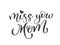 Miss you mom text. Hand drawn lettering design. Happy Mother s Day typographical background. Ink illustration. Modern