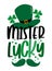 Mister Lucky - funny slogan with hat and mustache for Saint Patrick`s Day.