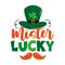 Mister Lucky - funny St Patrick\\\'s Day design. Irish leprechaun shenanigans lucky charm clover funny quote