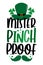 Mister Pinch Proof - funny slogan with hat and mustache for Saint Patrick`s Day