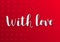 Modern calligraphy lettering of With love in white on red background with hearts
