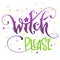 Modern hand drawn script style lettering phrase - Witch Please quote.