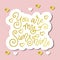 Modern mono line calligraphy lettering of You are my sunshine with hearts in golden on pink background