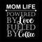 Mom Life Powered By Love Fueled My Coffee, Mother\\\'s day shirt print template Typography design