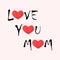 Mom love you poster. Happy congratulations with red paper cut hearts and decorated with beloved persons column and black