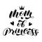 Mom of Princess brush lettering. Girl mother. Calligraphy for t-shirt. Royal quote for clothes. Vector illustration