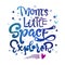 Mom`s Little Space Explorer quote. Baby shower, kids theme hand drawn lettering logo phrase