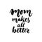 Mom`s makes all better - hand drawn lettering phrase for Mother`s Day isolated on the white background. Fun brush ink inscription