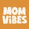 Mom vibes quote. Hand drawn vector lettering for t shirt, card, banner.