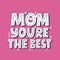 Mom you are the best quote. HAnd drawn vector lettering for card, banner. mother`s day card template