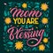 Mom you are blessing - hand drawn mother`s day themed lettering. Heart, floral colorful design.