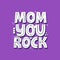 Mom you rock quote. HAnd drawn vector lettering for card, t shirt, banner. Mother`s day concept