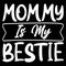 Mommy Is My Bestie, Mother\\\'s day shirt print template