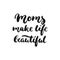 Moms make life beautiful - hand drawn lettering phrase for Mother`s Day isolated on the white background. Fun brush ink