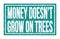 MONEY DOESN`T GROW ON TREES, words on blue rectangle stamp sign