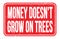 MONEY DOESN`T GROW ON TREES, words on red rectangle stamp sign