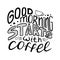 Monochrome hand-drawn lettering quote - Good morning starts with coffee