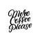 More coffee please hand drawn lettering quote.