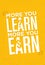 The More You Learn The More You Earn. Inspiring Creative Motivation Quote. Vector Typography Poster Concept